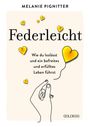 Melanie Pignitter: Federleicht: Wie du loslässt und ein befreites und erfülltes Leben führst. Inneres Aufräumen für mehr Selbstakzeptanz und Selbstliebe I Die besten Be-free-Tools und Übungen der Mentaltrainerin, Buch