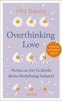 Phil Bolanz: Overthinking Love. Wenn zu viel Grübeln deine Beziehung belastet., Buch