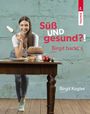 Birgit Kogler: Süß UND gesund?! Birgit backt´s, Buch