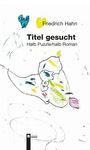 „Friedrich Hahn, Titel gesucht, Halb Puzzle/halb Roman.“ Bunte, kindliche Zeichnungen auf weißem Hintergrund.