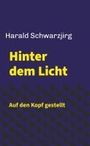 Harald Schwarzjirg: Hinter dem Licht - Auf den Kopf gestellt, Buch