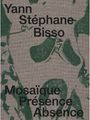 Texte: "Yann Stéphane Bisso", "Mosaïque Présence Absence". Grauer Hintergrund mit grünen abstrakten Mustern.