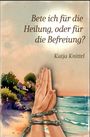 Katja Knittel: Bete ich für die Heilung, oder für die Befreiung?, Buch