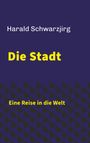 Harald Schwarzjirg: Die Stadt - Eine Reise in die Welt, Buch