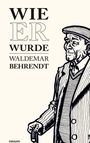 "WIE ER WURDE WALDEMAR BEHRENDT" daneben Illustration eines Mannes mit Mütze und Gehstock.