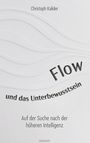 Titel: "Flow und das Unterbewusstsein". Autor: Christoph Kalider. Untertitel: "Auf der Suche nach der höheren Intelligenz".