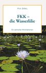 Text: "Pia Gral: FKK – die Wasserlilie. Ein satirischer Kriminalroman." Darunter ein Teich mit blühenden Wasserlilien.