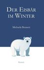 "Der Eisbär im Winter" von Michaela Bennett. Unten steht "Roman". Illustration eines Eisbären auf weißem Hintergrund.
