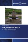 "Fromm Verlag", "AM JAKOBSBRUNNEN", "2. Auflage: Verbesserungen". Zeigt einen rustikalen Brunnen vor grüner Landschaft.