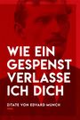: Wie ein Gespenst verlasse ich dich - Eine Zitatsammlung von Edvard Munch, Buch
