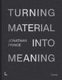 TURNING MATERIAL INTO MEANING. JONATHAN PRINCE. Grauer Hintergrund mit silberner Schrift.