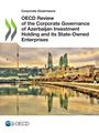 Oecd: OECD Review of the Corporate Governance of Azerbaijan Investment Holding and its State-Owned Enterprises, Buch