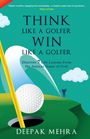 Deepak Mehra: Think Like a Golfer, Win Like a Golfer (English), Buch