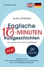 Alina Petersen: Englische 10-Minuten Kurzgeschichten: Englisch lernen ohne großen Zeitaufwand und die Aussprache, Lese- und Hörfähigkeit verbessern, Buch