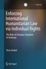 Vera Strobel: Enforcing International Humanitarian Law Via Individual Rights, Buch