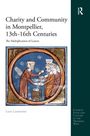 Lucie Laumonier: Charity and Community in Montpellier, 13th-16th Centuries, Buch