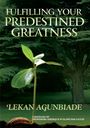 Texte: "Fulfilling Your Predestined Greatness", "'Lekan Agunbiade", "Foreword by Professors Adesegun & Olawunmi Fatusi". Ein Baum und eine Pflanze.