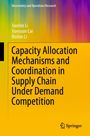 Jianbin Li: Capacity Allocation Mechanisms and Coordination in Supply Chain Under Demand Competition, Buch