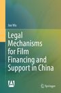 Jun Wu: Legal Mechanisms for Film Financing and Support in China, Buch