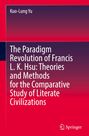 "The Paradigm Revolution of Francis L. K. Hsu: Theories and Methods for the Comparative Study of Literate Civilizations."