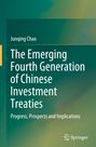 Junqing Chao: The Emerging Fourth Generation of Chinese Investment Treaties, Buch