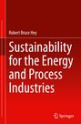 Robert Bruce Hey: Sustainability for the Energy and Process Industries, Buch