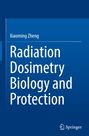 Xiaoming Zheng: Radiation Dosimetry Biology and Protection, Buch
