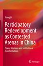Xiang Li: Participatory Redevelopment as Contested Arenas in China, Buch