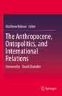 Titel: The Anthropocene, Ontopolitics, and International Relations. Editor: Matthew Robson. Vorwort: David Chandler.