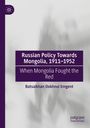 Batsaikhan Ookhnoi Emgent: Russian Policy Towards Mongolia, 1911-1952, Buch