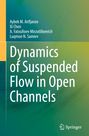 Aybek M. Arifjanov: Dynamics of Suspended Flow in Open Channels, Buch