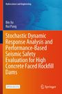 Bin Xu: Stochastic Dynamic Response Analysis and Performance-Based Seismic Safety Evaluation for High Concrete Faced Rockfill Dams, Buch