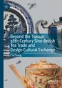 "Beyond the Teacup: 18th Century Sino-British Tea Trade and Design Cultural Exchange, Chi Zhang." Dekoratives Porzellan.