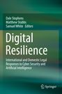 Titel: Digital Resilience. Untertitel: International and Domestic Legal Responses to Cyber Security and Artificial Intelligence. Autoren: Dale Stephens, Matthew Stubbs, Samuel White. Hintergrund: Grüntöne.
