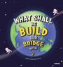 Text: "WHAT SHALL WE BUILD OUR BRIDGE WITH?" Illustration: Erde im Weltall mit zwei Astronauten.