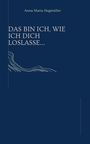 Anna Maria Hagmüller: Das bin ich, wie ich dich loslasse.., Buch