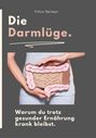 Titel: Die Darmlüge. Untertitel: Warum du trotz gesunder Ernährung krank bleibst. Bild: Hände halten ein Darmmodell.