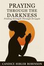 "PRAYING THROUGH THE DARKNESS. Finding Strength Through Struggle. CANDICE HIBLER ROBINSON." Silhouette einer betenden Person.