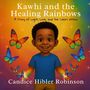 Text: "Kawhi and the Healing Rainbows", "A Story of Light, Love, and the Colors Within", "Candice Hibler Robinson". Illustration: Ein fröhliches Kind im blauen Shirt, umgeben von bunten Schmetterlingen vor einem Regenbogenhintergrund.