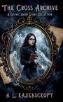 „The Cross Archive: A Gothic Short Story Collection“ von A.L. Ravenscroft. Eine Frau mit Brille hält ein Buch und eine Taschenlampe.