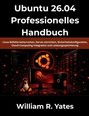 "Ubuntu 26.04 Professionelles Handbuch" und Autor "William R. Yates". Schwarzer Hintergrund mit Technikbild und Ubuntu-Logo.