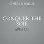 Abra Lee: Conquer the Soil: Black America and the Untold Stories of Our Country's Gardeners, Farmers, and Growers, MP3