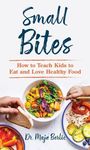 "Small Bites: How to Teach Kids to Eat and Love Healthy Food", Dr. Maja Berlic. Zwei Schüsseln mit buntem Salat, Hände.