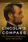 JOSHUA CLAYBOURN; LINCOLN’S COMPASS; The Declaration of Independence and the American Idea. Porträt von Lincoln.