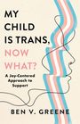 Buchcover: "MY CHILD IS TRANS, NOW WHAT?" Darunter Motto: "A Joy-Centered Approach to Support." Autor: BEN V. GREENE. Linien gestalten ein Profil.