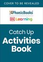 "COVER TO BE REVEALED. Catch Up Activities Book. Logos von PhonicBooks und DK Learning."