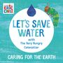 Text: "LET'S SAVE WATER with The Very Hungry Caterpillar", "CARING FOR THE EARTH". Illustration einer Raupe und Wassertropfen.
