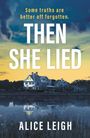 "Some truths are better off forgotten. THEN SHE LIED. ALICE LEIGH." Ein Haus bei Sonnenuntergang spiegelt sich im Wasser.