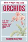 "HOW TO KEEP THIS ALIVE: ORCHIDS. A no-fuss guide to keeping your houseplant happy. Julianne Robertson." Illustration einer Orchidee.
