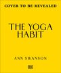 Gelber Hintergrund mit schwarzem Text: "COVER TO BE REVEALED", "THE YOGA HABIT", "ANN SWANSON". Unten ein kleines DK-Logo.